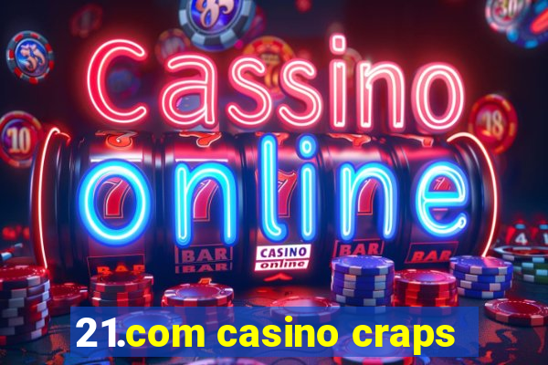 21.com casino craps