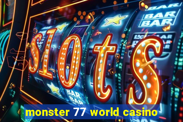 monster 77 world casino