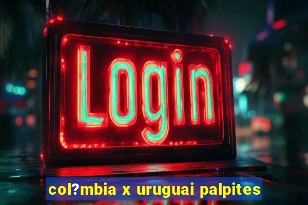 col?mbia x uruguai palpites