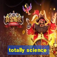 totally science