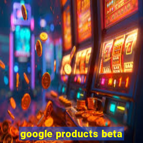 google products beta