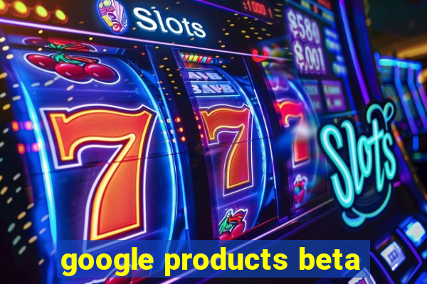 google products beta