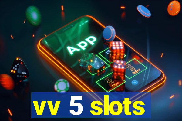 vv 5 slots