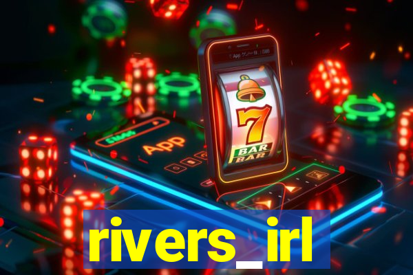 rivers_irl