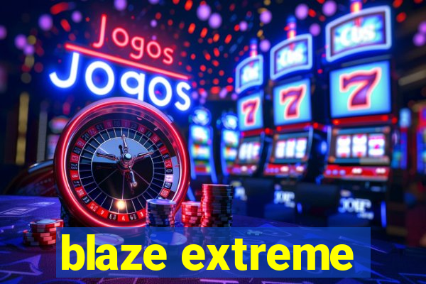 blaze extreme