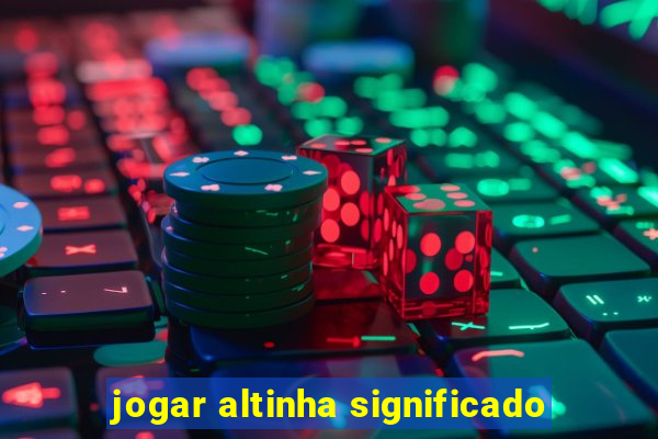 jogar altinha significado