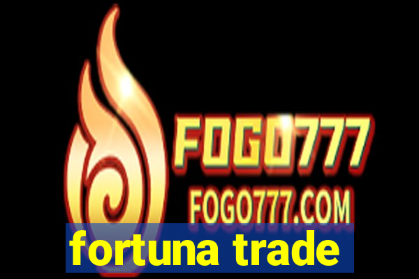 fortuna trade