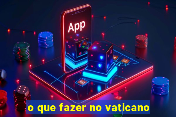 o que fazer no vaticano