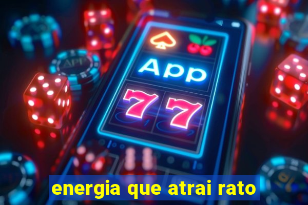 energia que atrai rato