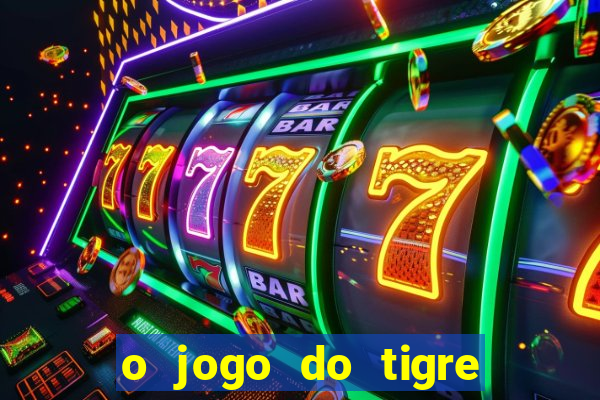 o jogo do tigre que ganha dinheiro