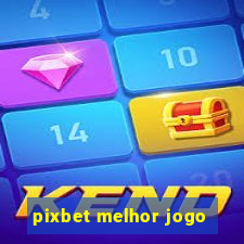 pixbet melhor jogo