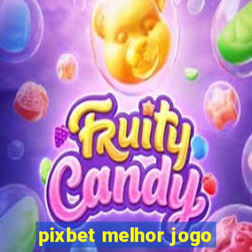 pixbet melhor jogo