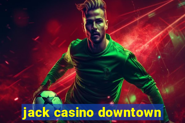 jack casino downtown