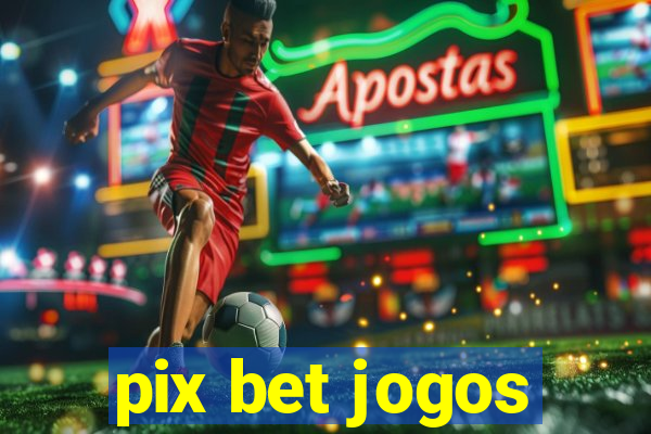 pix bet jogos