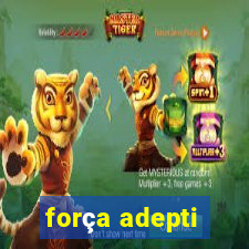 força adepti