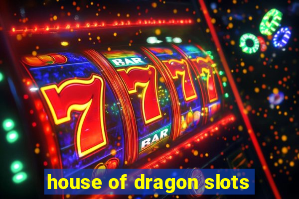 house of dragon slots