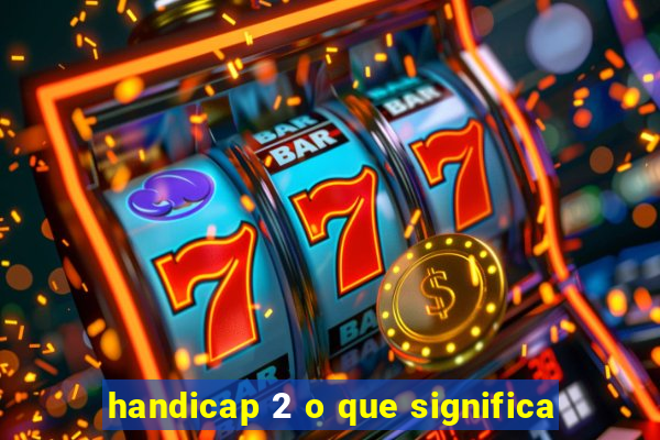 handicap 2 o que significa