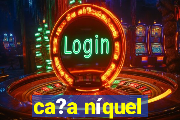 ca?a níquel