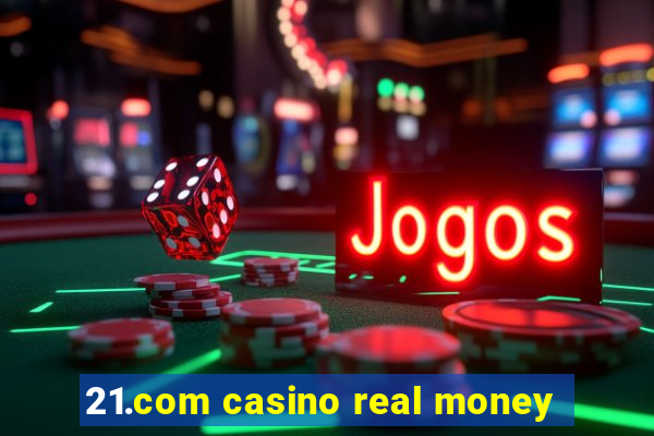 21.com casino real money