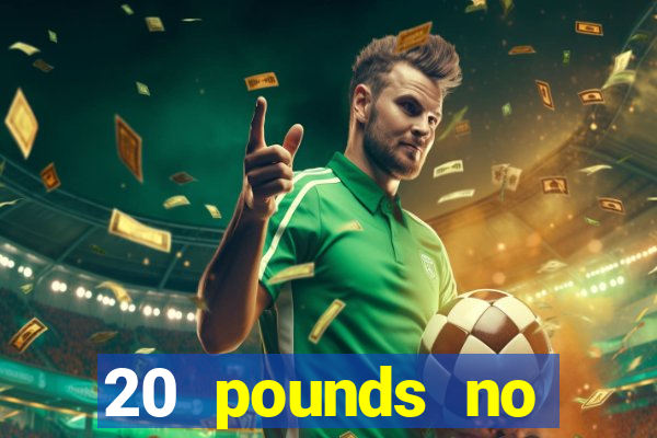 20 pounds no deposit casino