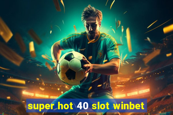 super hot 40 slot winbet