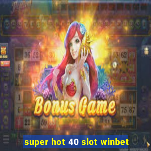 super hot 40 slot winbet