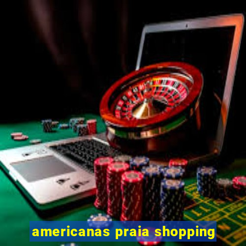 americanas praia shopping