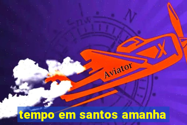 tempo em santos amanha