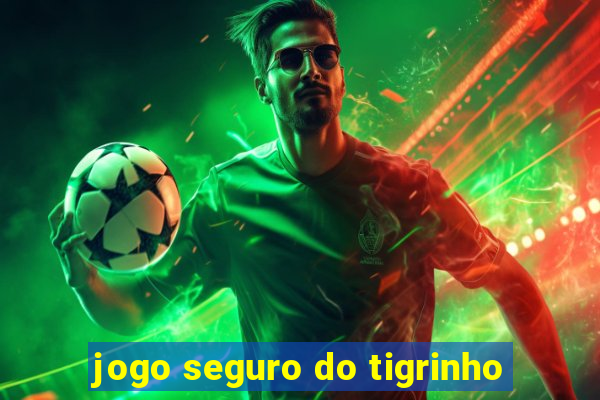 jogo seguro do tigrinho