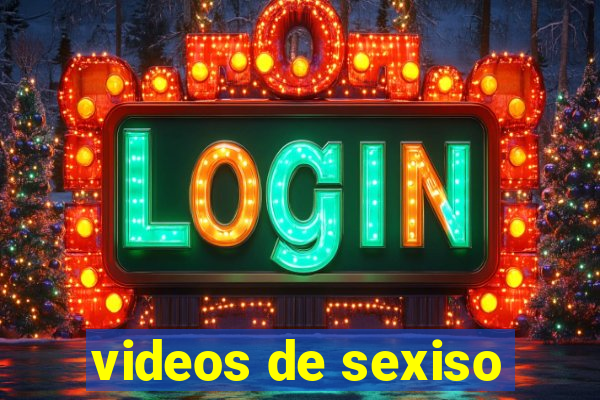 videos de sexiso