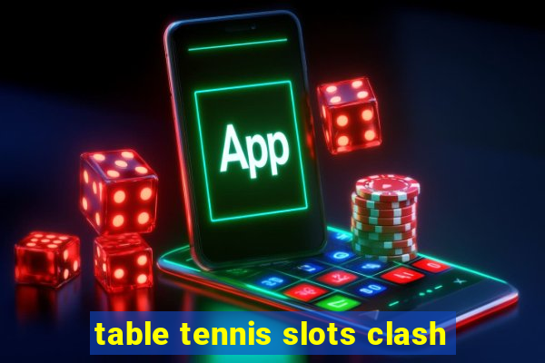 table tennis slots clash