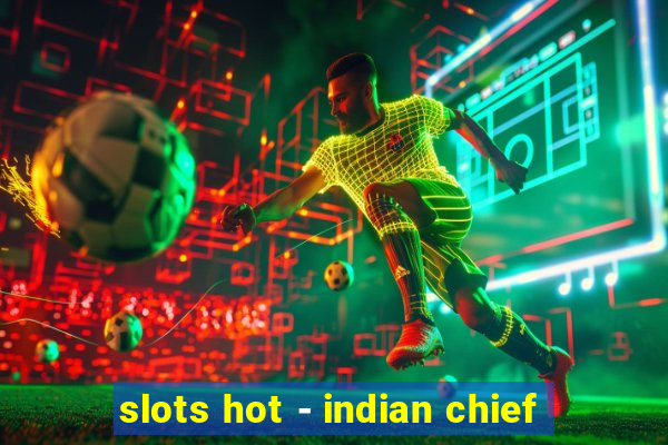 slots hot - indian chief