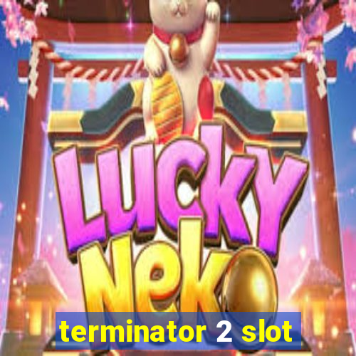 terminator 2 slot