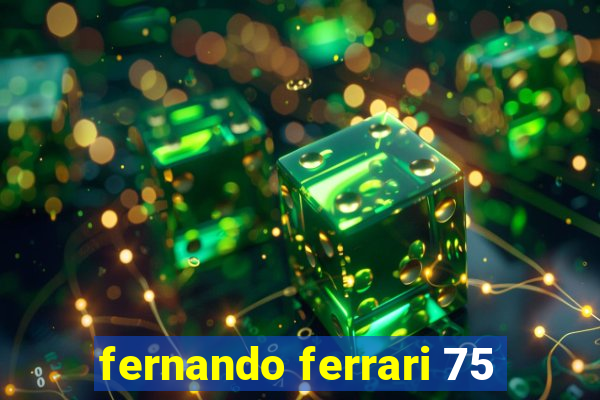 fernando ferrari 75