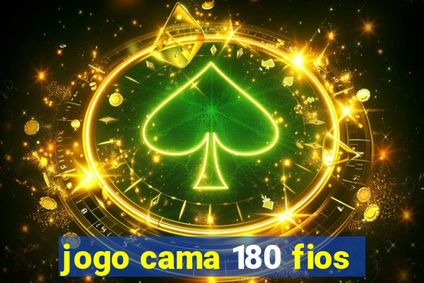 jogo cama 180 fios