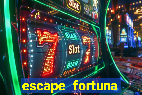 escape fortuna fazer 250