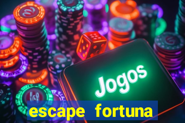 escape fortuna fazer 250