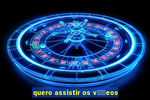 quero assistir os v闁惧摼eos