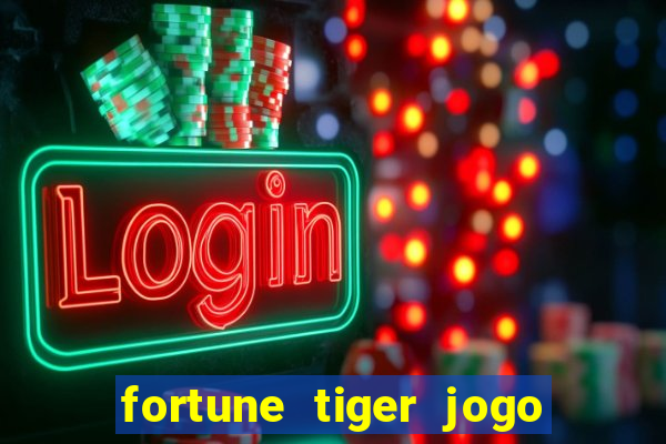 fortune tiger jogo do tigre