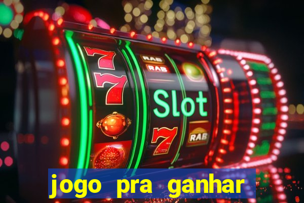 jogo pra ganhar dinheiro na hora