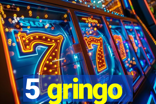 5 gringo