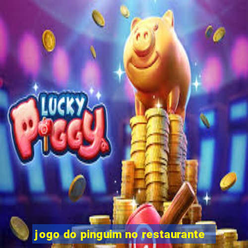 jogo do pinguim no restaurante