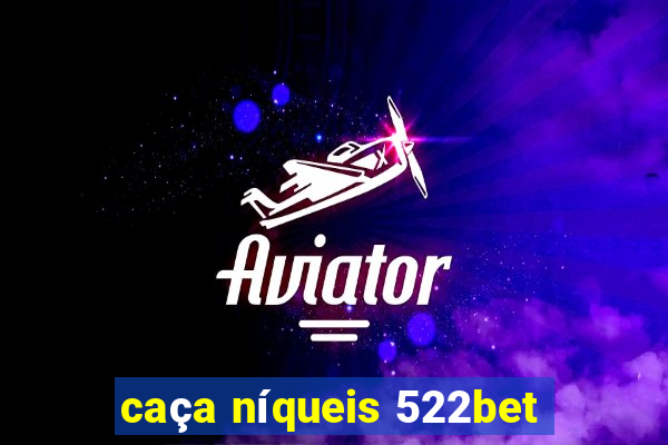 caça níqueis 522bet