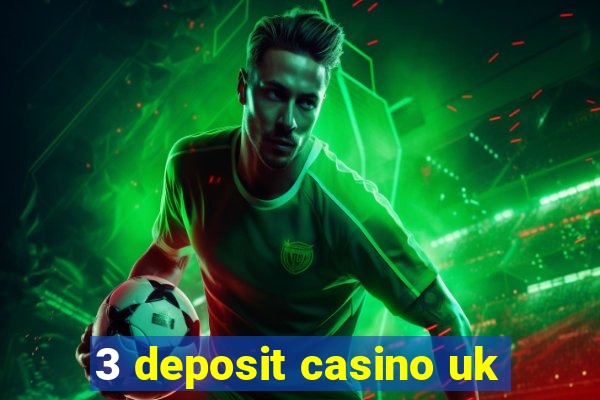 3 deposit casino uk