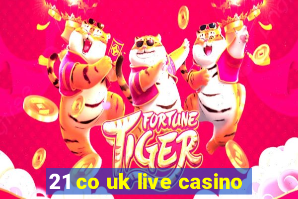 21 co uk live casino