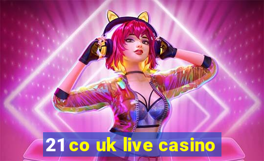 21 co uk live casino