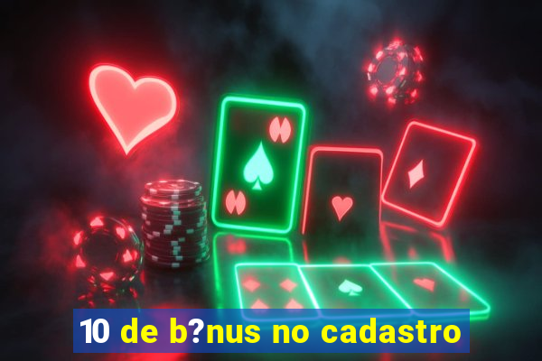 10 de b?nus no cadastro