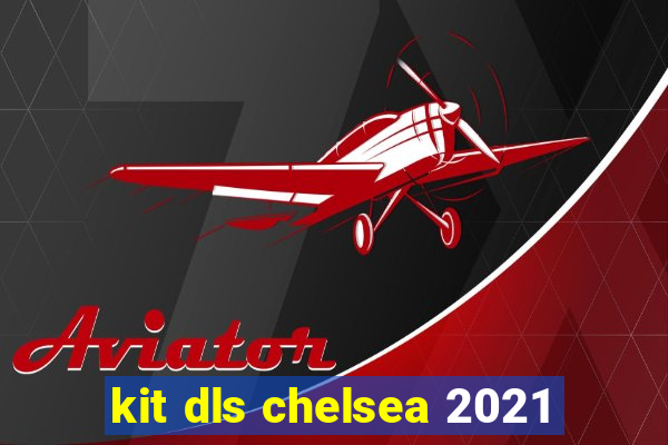 kit dls chelsea 2021