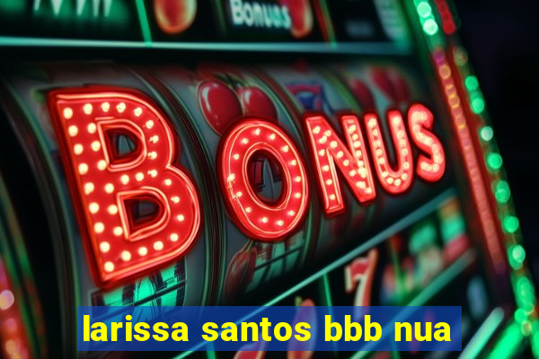 larissa santos bbb nua