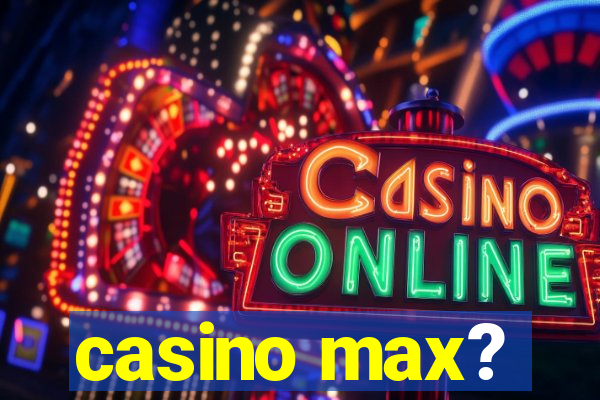 casino max?